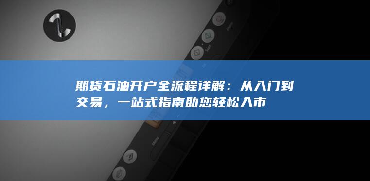 期货石油开户全流程详解