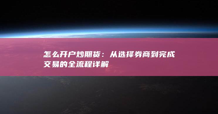 从选择券商到完成交易的全流程详解