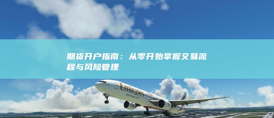 从零开始掌握交易流程与风险管理