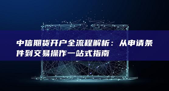 中信期货开户全流程解析