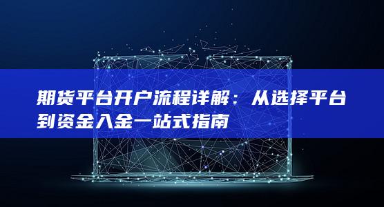 从选择平台到资金入金一站式指南