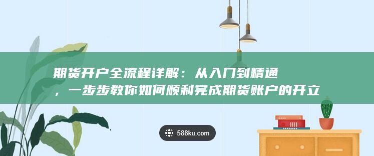 一步步教你如何顺利完成期货账户的开立