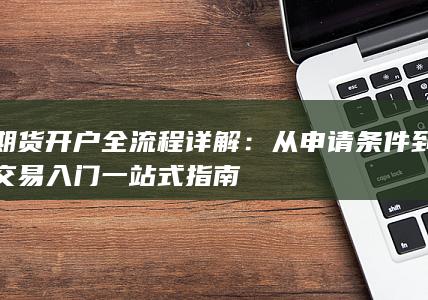 从申请条件到交易入门一站式指南