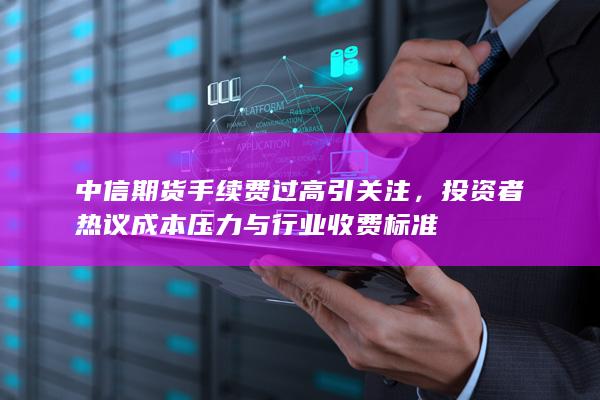 投资者热议成本压力与行业收费标准