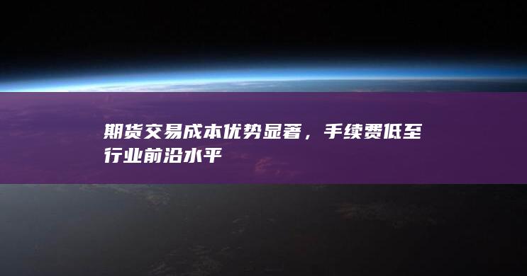 期货交易成本优势显著