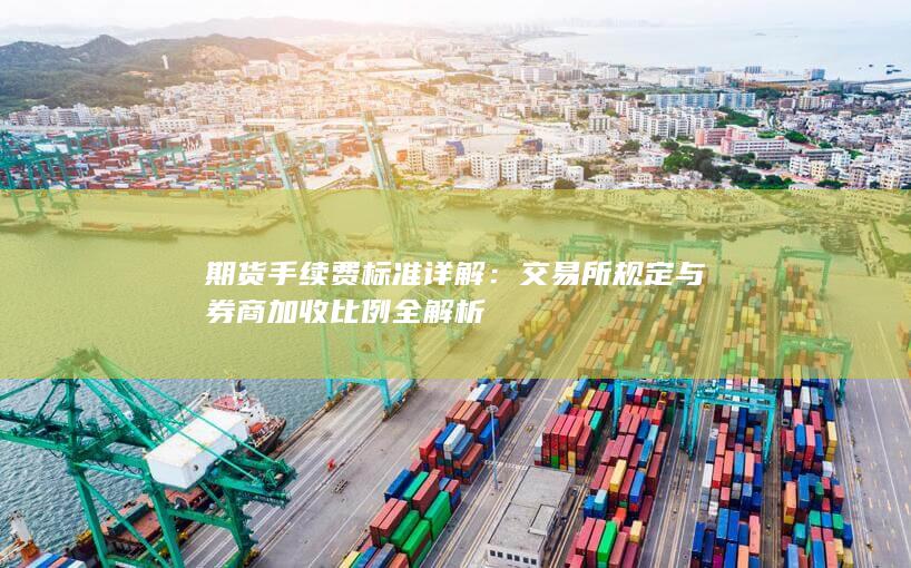 交易所规定与券商加收比例全解析