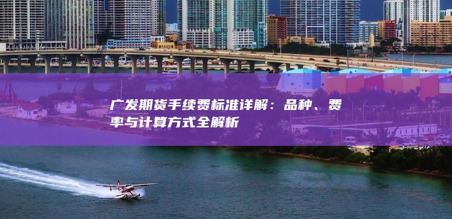 广发期货手续费标准详解