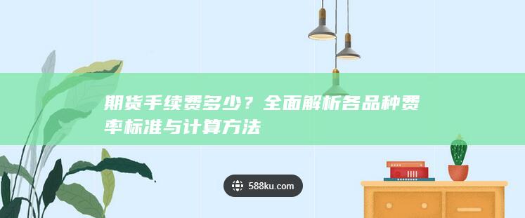 全面解析各品种费率标准与计算方法