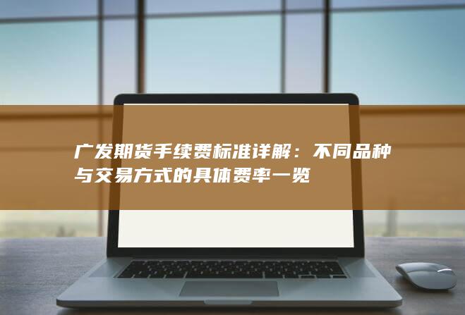 不同品种与交易方式的具体费率一览