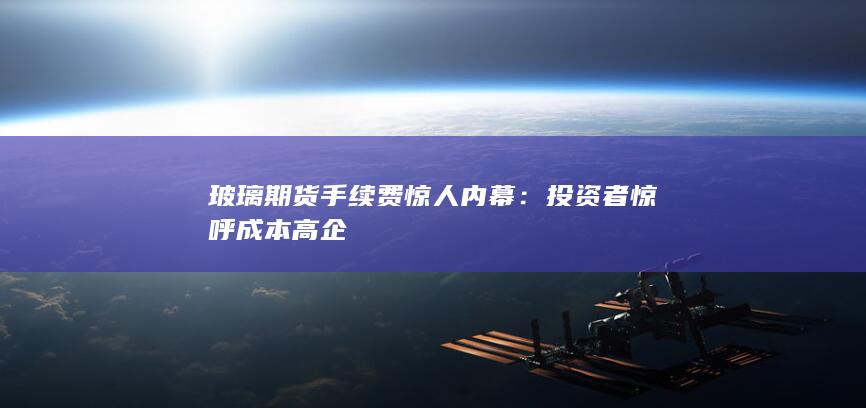 玻璃期货手续费惊人内幕