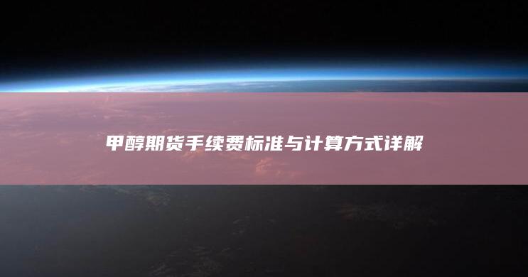 甲醇期货手续费标准与计算方式详解