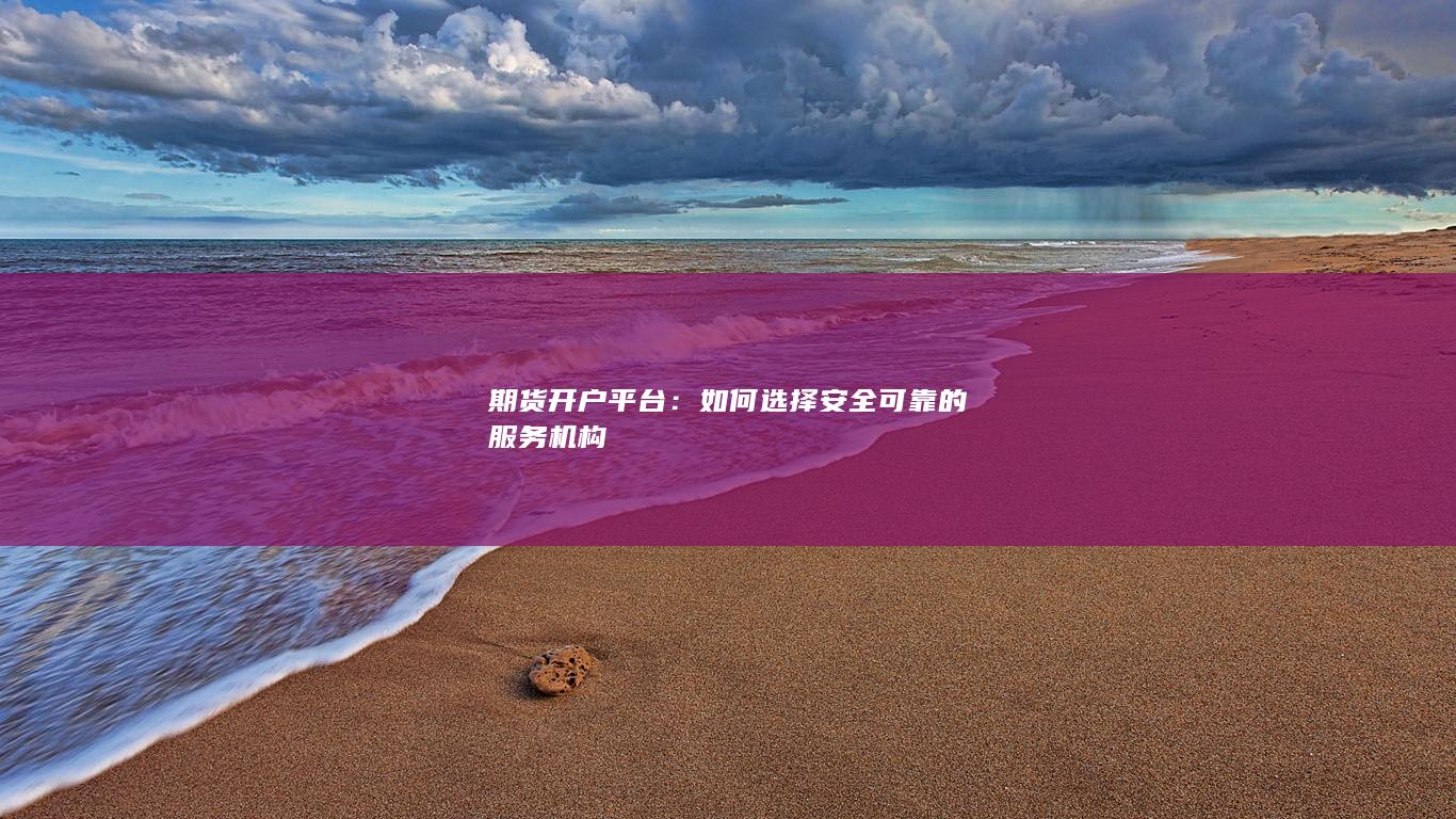 如何选择安全可靠的服务机构