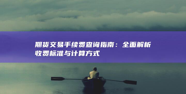 期货交易手续费查询指南