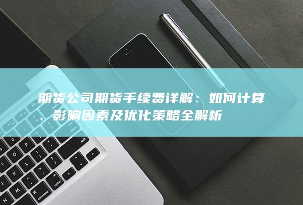 影响因素及优化策略全解析