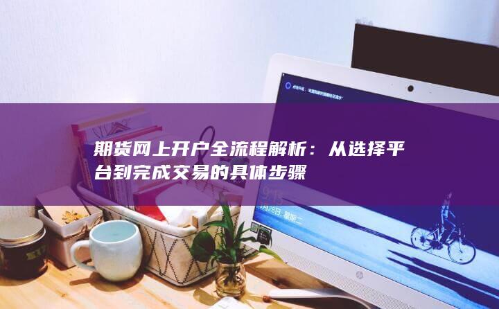 期货网上开户全流程解析