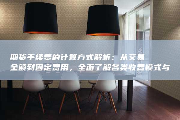 全面了解各类收费模式与影响因素