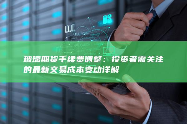 投资者需关注的最新交易成本变动详解