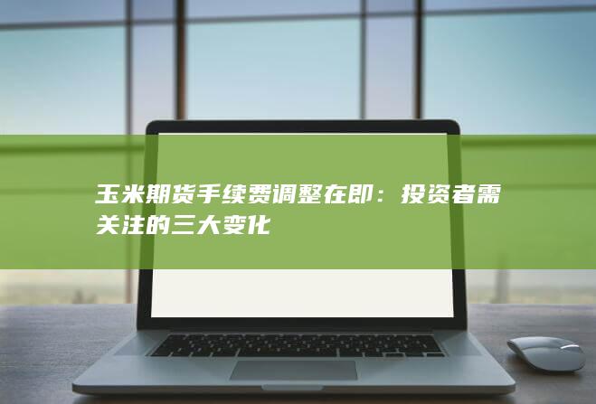 玉米期货手续费调整在即