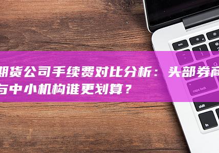 期货公司手续费对比分析