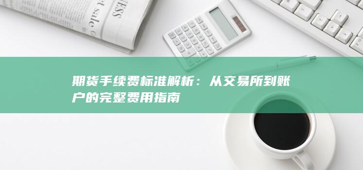 从交易所到账户的完整费用指南