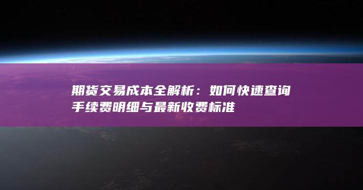 如何快速查询手续费明细与最新收费标准