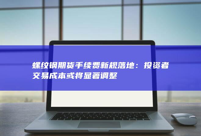 螺纹钢期货手续费新规落地