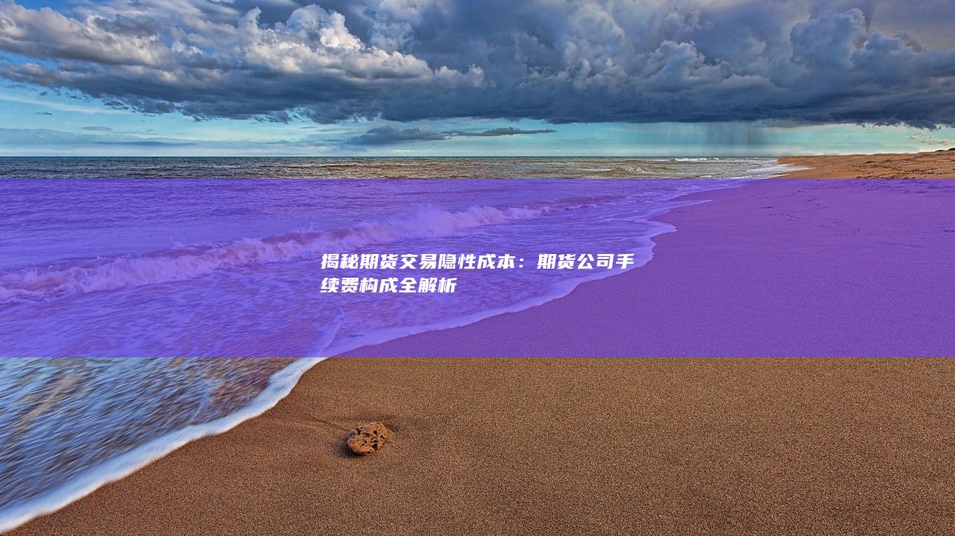 期货公司手续费构成全解析