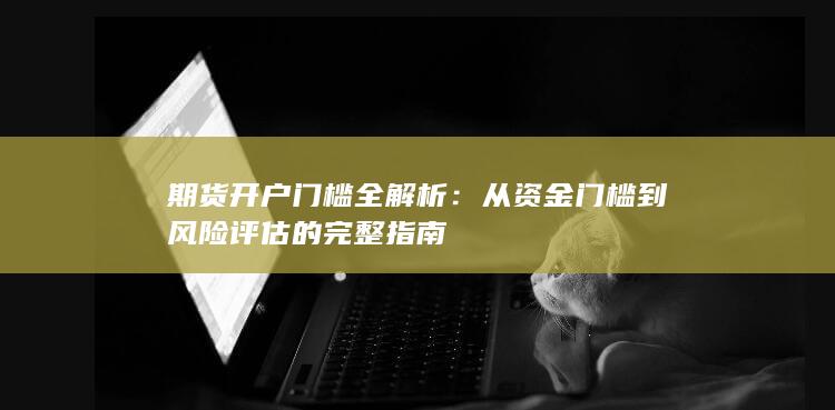 从资金门槛到风险评估的完整指南