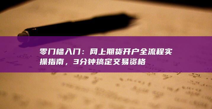 网上期货开户全流程实操指南