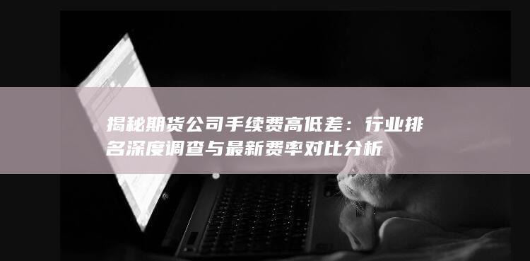 揭秘期货公司手续费高低差