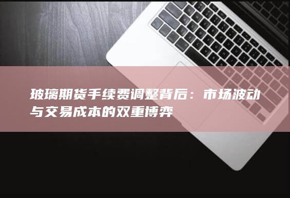 市场波动与交易成本的双重博弈