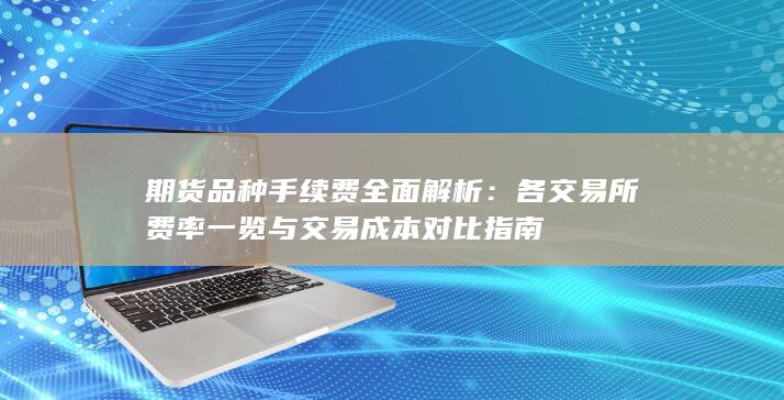 各交易所费率一览与交易成本对比指南