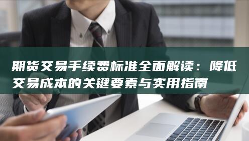 降低交易成本的关键要素与实用指南