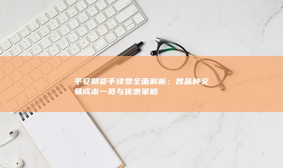 平安期货手续费全面解析