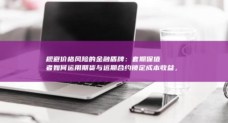 规避价格风险的金融盾牌