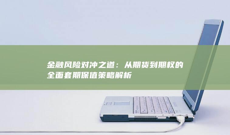 从期货到期权的全面套期保值策略解析