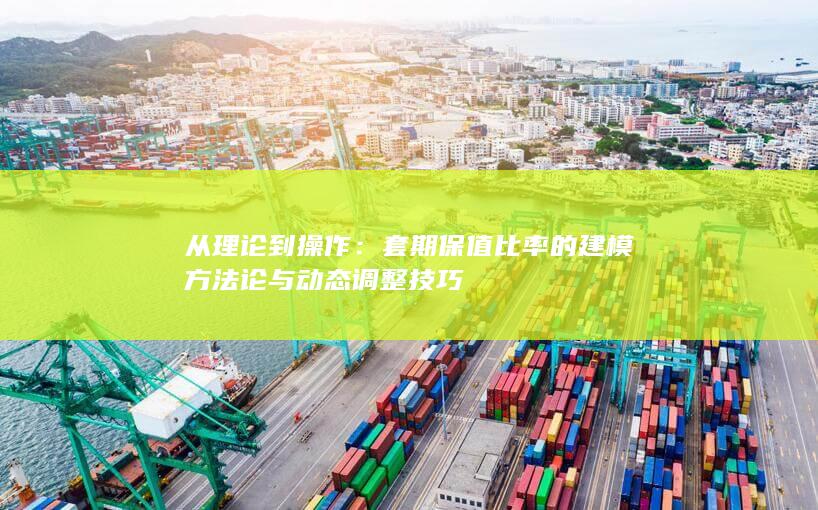 套期保值比率的建模方法论与动态调整技巧