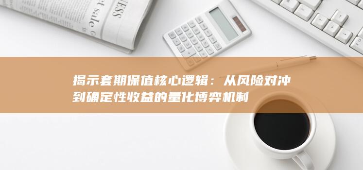 从风险对冲到确定性收益的量化博弈机制