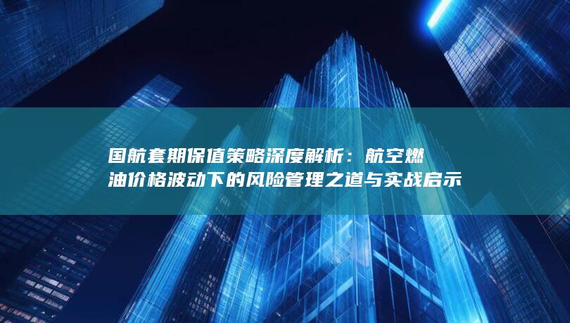 国航套期保值策略深度解析