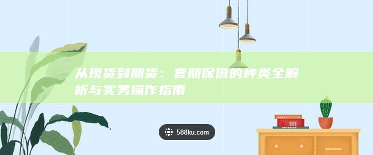 套期保值的种类全解析与实务操作指南