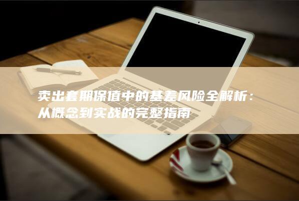 卖出套期保值中的基差风险全解析
