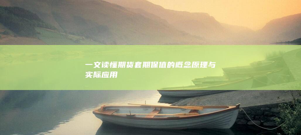 一文读懂期货套期保值的概念原理与实际应用