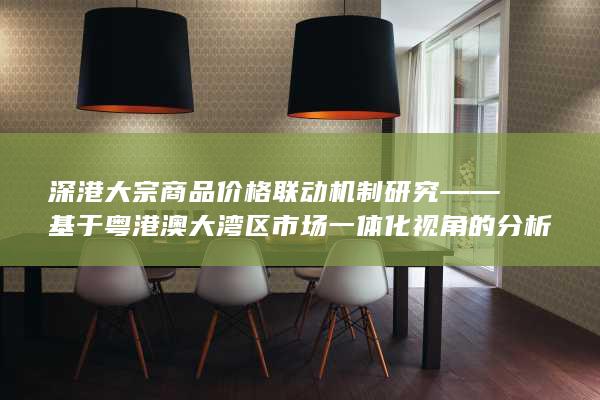 深港大宗商品价格联动机制研究——基于粤港澳大湾区市场一体化视角的分析