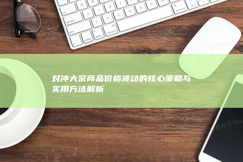 对冲大宗商品价格波动的核心策略与实用方法解析