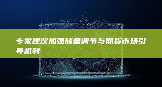 专家建议加强储备调节与期货市场引导机制
