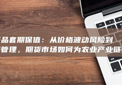 从价格波动风险到基差管理