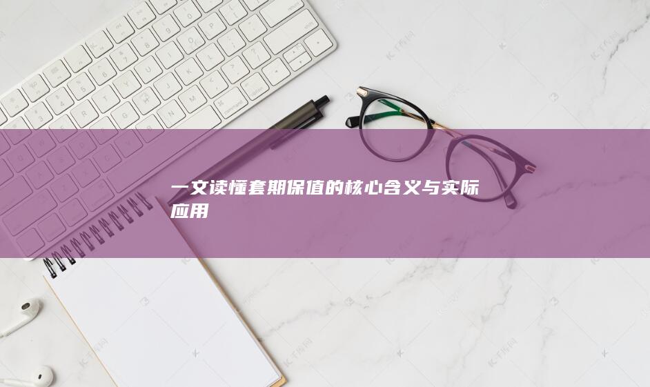 一文读懂套期保值的核心含义与实际应用