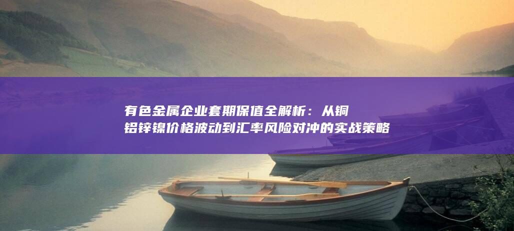 有色金属企业套期保值全解析