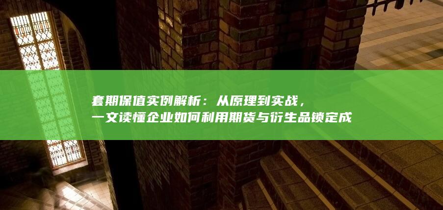 一文读懂企业如何利用期货与衍生品锁定成本