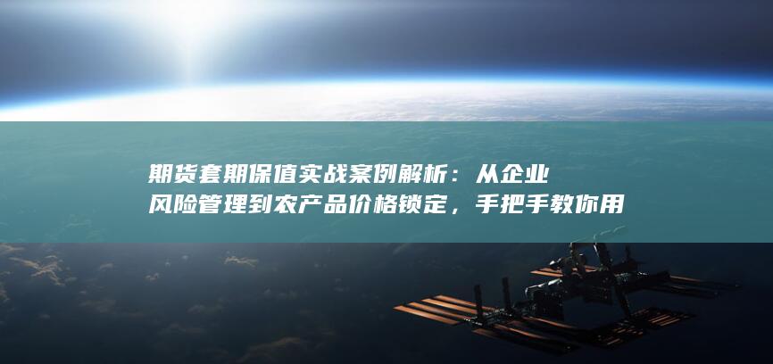 期货套期保值实战案例解析